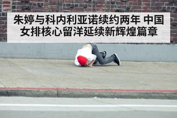 朱婷与科内利亚诺续约两年 中国女排核心留洋延续新辉煌篇章