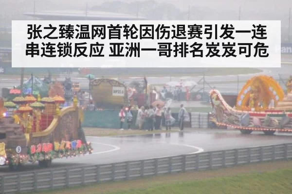 张之臻温网首轮因伤退赛引发一连串连锁反应 亚洲一哥排名岌岌可危